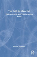 The path to mass evil : Hannah Arendt and totalitarianism today /