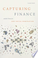 Capturing finance : arbitrage and social domination /