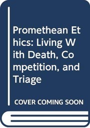 Promethean ethics : living with death, competition, and triage /