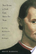 Not even a god can save us now : reading Machiavelli after Heidegger /