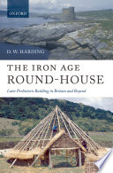 The iron age round-house : later prehistoric building in Britain and beyond /