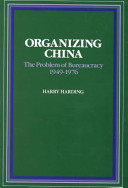 Organizing China : the problem of bureaucracy, 1949-1976 /
