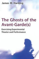 The ghosts of the avant-garde(s) : exorcising experimental theater and performance /