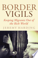 Border vigils : keeping migrants out of the rich world /