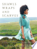 Shawls, wraps and scarves : 21 elegant & graceful hand-knit patterns /