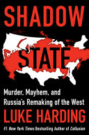 Shadow state : murder, mayhem, and Russia's remaking of the West /