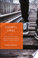 County lines : exploitation and drug dealing among urban street gangs /