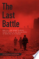The last battle : when U.S. and German soldiers joined forces in the waning hours of World War II in Europe /