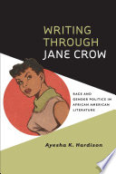 Writing through Jane Crow : race and gender politics in African American literature /