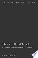 Islam and the Métropole : a case study of religion and rhetoric in Algeria /