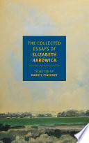 The collected essays of Elizabeth Hardwick /