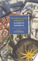 The uncollected essays of Elizabeth Hardwick /