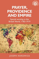 Prayer, providence and empire : special worship in the British world, 1783-1919 /
