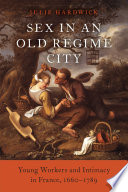 Sex in an old regime city : young people, production, and reproduction in France, 1660-1789 /