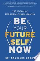 Be your future self now : the science of intentional transformation /