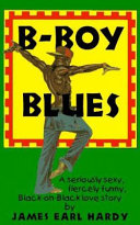 B-boy blues : a seriously sexy, fiercely funny, Black-on-Black love story /