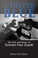 A deeper blue : the life and music of Townes Van Zandt /