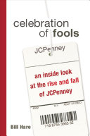 Celebration of fools : an inside look at the rise and fall of JCPenney /