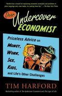 Dear undercover economist : priceless advice on money, work, sex, kids, and life's other challanges /