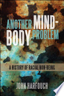 Another mind-body problem : the history of racial non-being /
