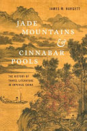Jade mountains & cinnabar pools : the history of travel literature in imperial China /