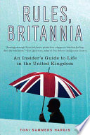 Rules, Britannia : an insider's guide to life in the United Kingdom /