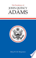 The presidency of John Quincy Adams /
