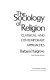 The sociology of religion : classical and contemporary approaches /