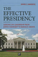 The effective presidency : lessons on leadership from John F. Kennedy to Barack Obama /