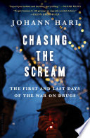 Chasing the scream : the first and last days of the war on drugs /