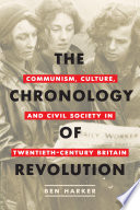 The chronology of revolution : communism, culture, and civil society in twentieth-century Britain /