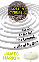 Lost in cyburbia : how life on the net has created a life of its own /