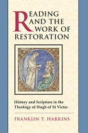 Reading and the work of restoration : history and scripture in the theology of Hugh of St. Victor /