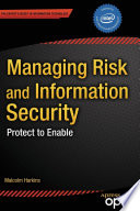 Managing Risk and Information Security : Protect to Enable /