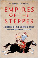 Empires of the steppes : a history of the nomadic tribes who shaped civilization /