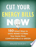 Cut your energy bills now : 150 smart ways to save money & make your home more comfortable & green /