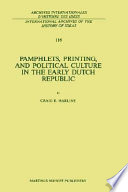 Pamphlets, printing, and political culture in the early Dutch Republic /