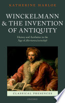 Winckelmann and the invention of antiquity : history and aesthetics in the age of Altertumswissenschaft /