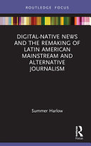 Digital-native news and the remaking of Latin American mainstream and alternative journalism /