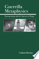 Guerrilla metaphysics : phenomenology and the carpentry of things /