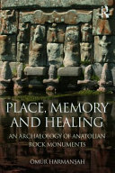 Place, memory, and healing : an archaeology of Anatolian rock monuments /