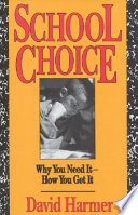 School choice : why we need it-how you get it /