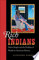 Rich Indians : Native people and the problem of wealth in American history /