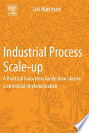 Industrial process scale-up : a practical innovation guide from idea to commercial implementation /