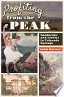 Profiting from the Peak : landscape and liberty in Colorado Springs /