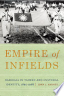 Empire of infields : baseball in Taiwan and cultural identity, 1895-1968 /