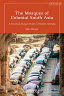 The mosques of colonial South Asia : a social and legal history of Muslim worship /