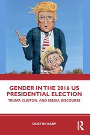 Gender in the 2016 US Presidential election : Trump, Clinton, and media discourse /