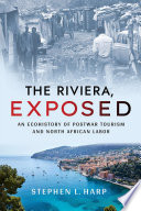 The Riviera, exposed : an ecohistory of postwar tourism and North African labor /