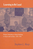 Learning to be loyal : primary schooling as nation building in Alsace and Lorraine, 1850-1940 /
